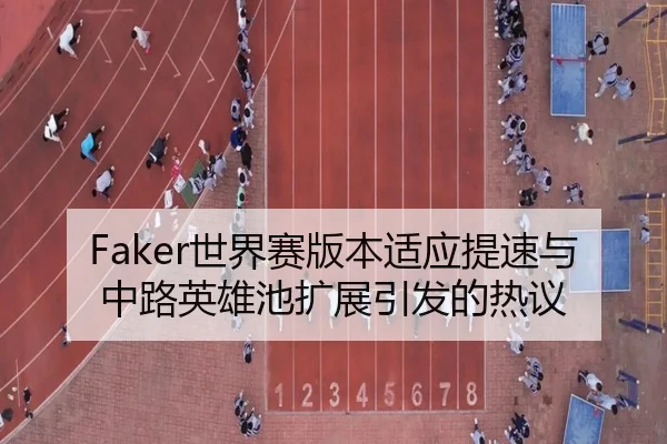 Faker世界赛版本适应提速与中路英雄池扩展引发的热议 | YIANGSPORTS